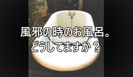 【生活】風邪の時の”お風呂”どうしてますか？