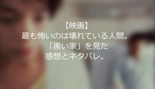 【映画】最も怖いのは壊れている人間。「黒い家」を見た感想とネタバレ。