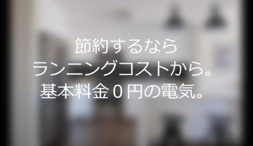 節約するならランニングコストから。基本料金０円の電気。