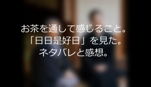 お茶を通して感じること。「日日是好日」を見た。ネタバレと感想。