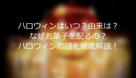 “ハロウィン”はいつ？由来は？なぜお菓子を配るの？ハロウィンの謎を徹底解説！