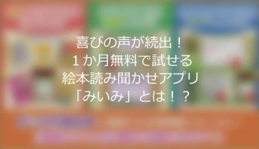 喜びの声が続出！１か月無料で試せる絵本読み聞かせアプリ「みいみ」とは！？