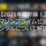 【2021年最新版！】アマゾンプライムビデオのレンタルについて解説！