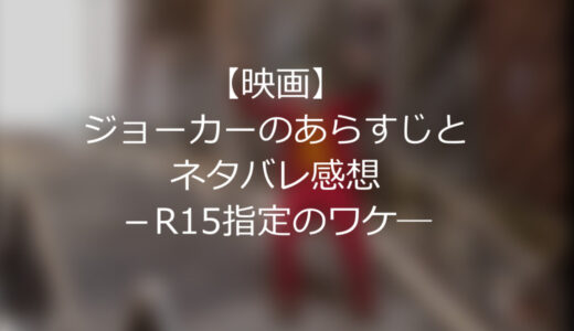 【映画】ジョーカーのあらすじとネタバレ感想－R15指定のワケ―