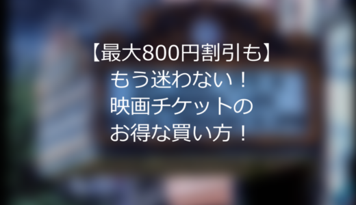 【最大800円割引も】もう迷わない！映画チケットのお得な買い方！