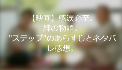 【映画】感涙必至。絆の物語。”ステップ”のあらすじとネタバレ感想。